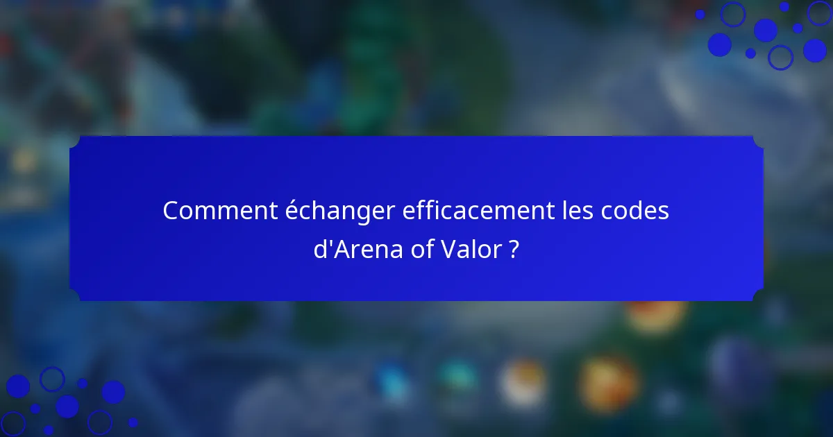 Comment échanger efficacement les codes d'Arena of Valor ?