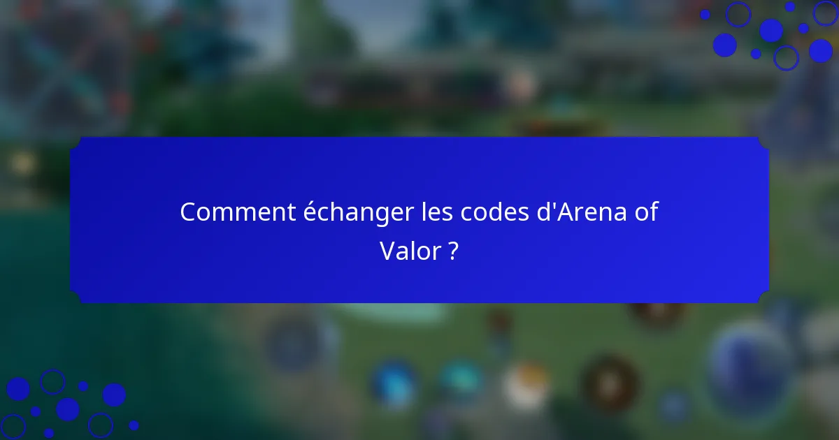Comment échanger les codes d'Arena of Valor ?