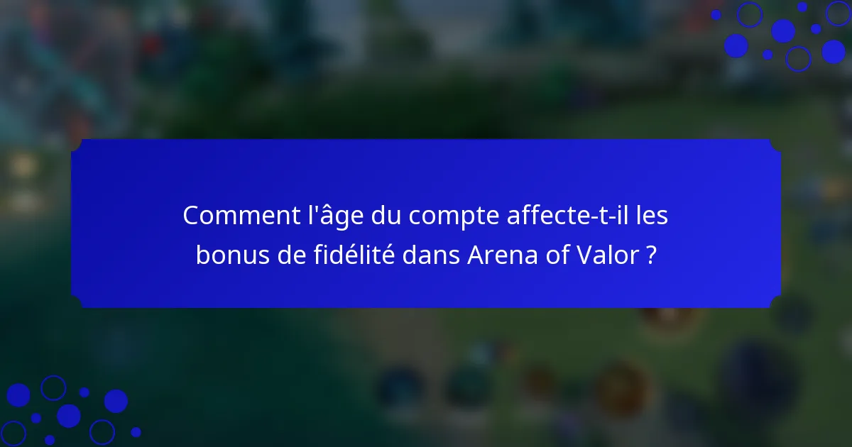 Comment l'âge du compte affecte-t-il les bonus de fidélité dans Arena of Valor ?