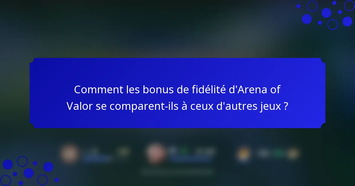 Comment les bonus de fidélité d'Arena of Valor se comparent-ils à ceux d'autres jeux ?