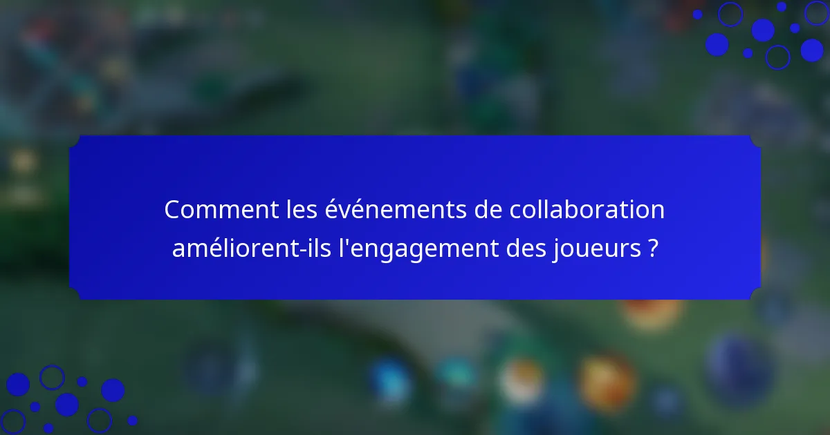 Comment les événements de collaboration améliorent-ils l'engagement des joueurs ?