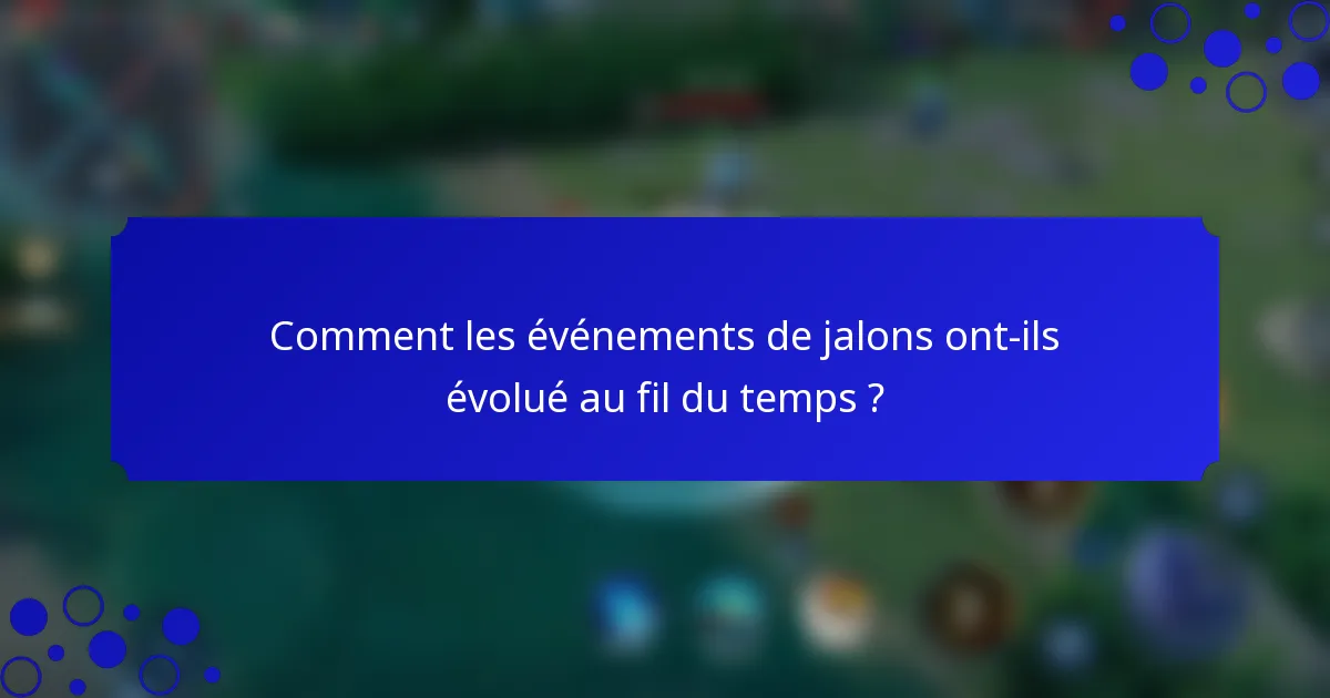 Comment les événements de jalons ont-ils évolué au fil du temps ?
