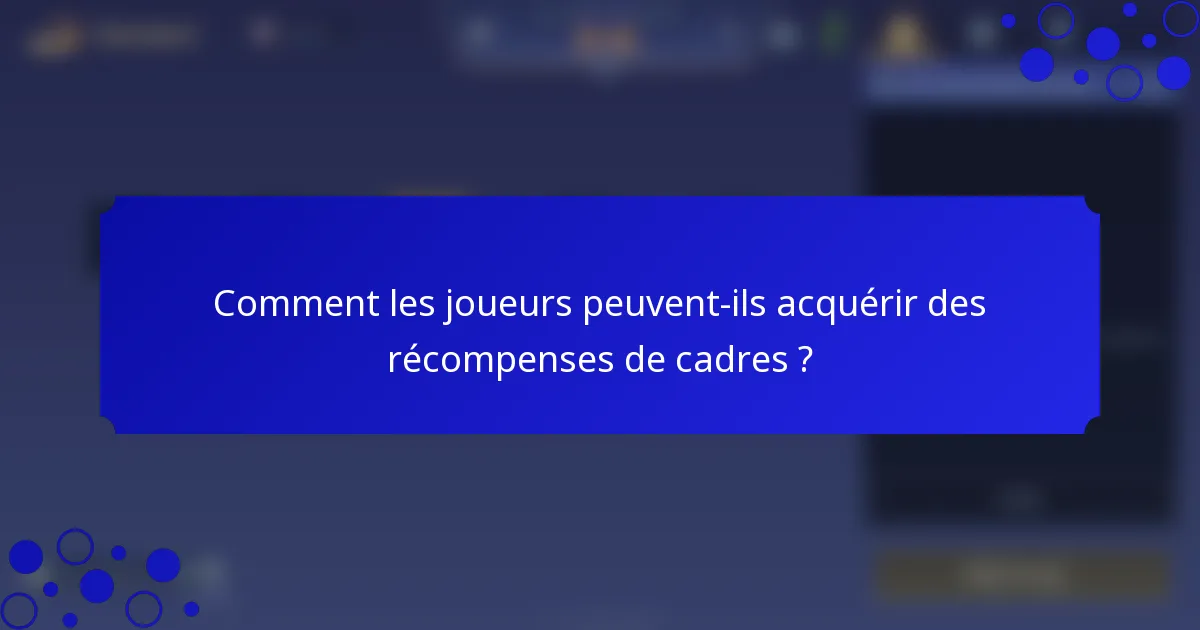 Comment les joueurs peuvent-ils acquérir des récompenses de cadres ?