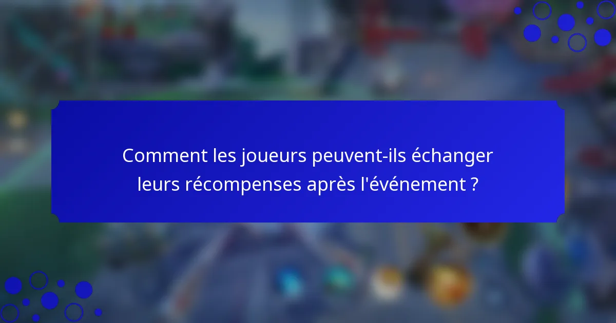 Comment les joueurs peuvent-ils échanger leurs récompenses après l'événement ?