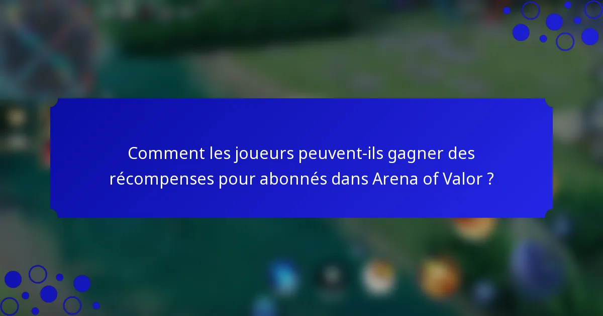 Comment les joueurs peuvent-ils gagner des récompenses pour abonnés dans Arena of Valor ?