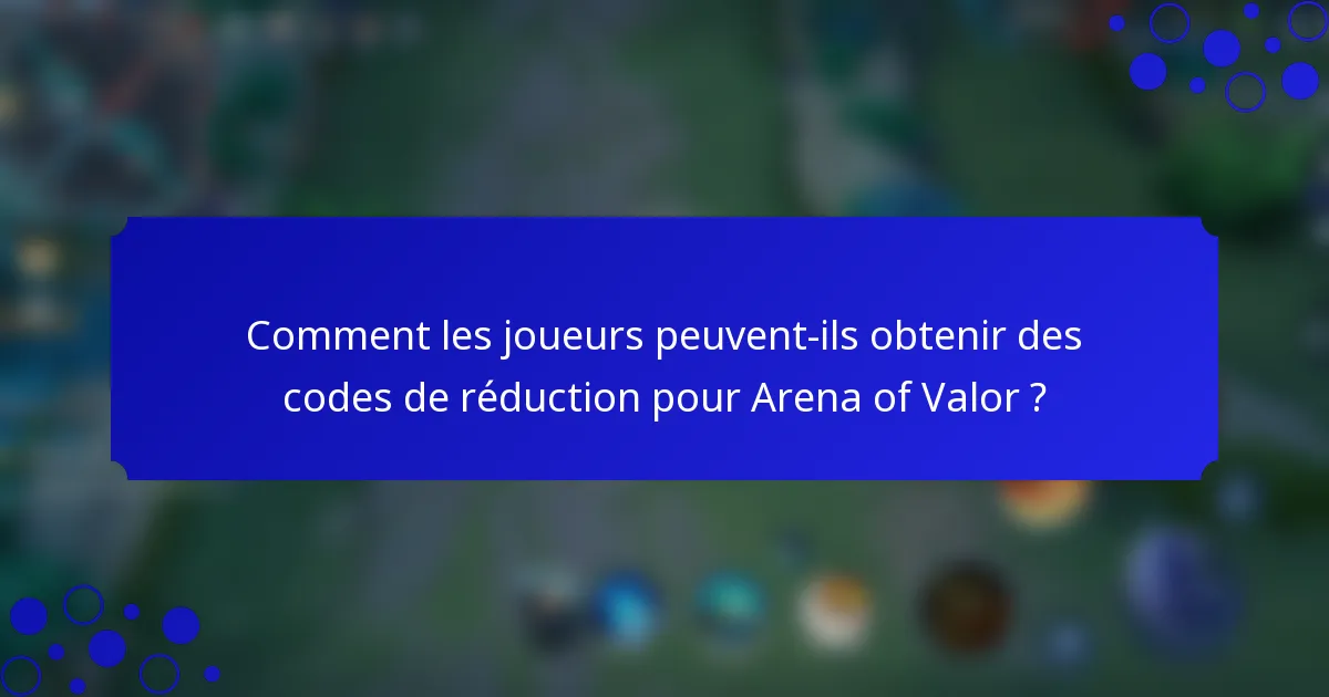 Comment les joueurs peuvent-ils obtenir des codes de réduction pour Arena of Valor ?