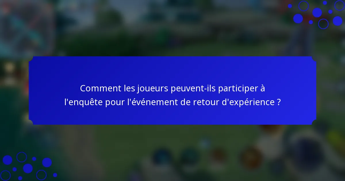 Comment les joueurs peuvent-ils participer à l'enquête pour l'événement de retour d'expérience ?