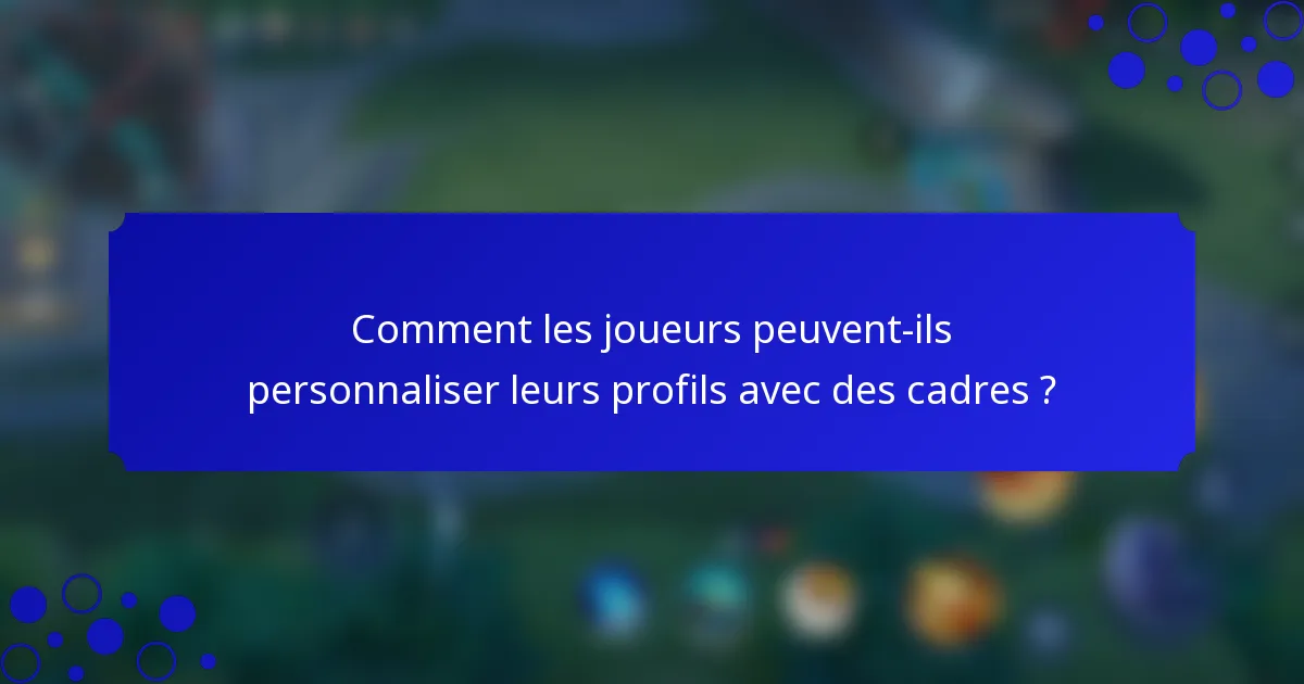 Comment les joueurs peuvent-ils personnaliser leurs profils avec des cadres ?