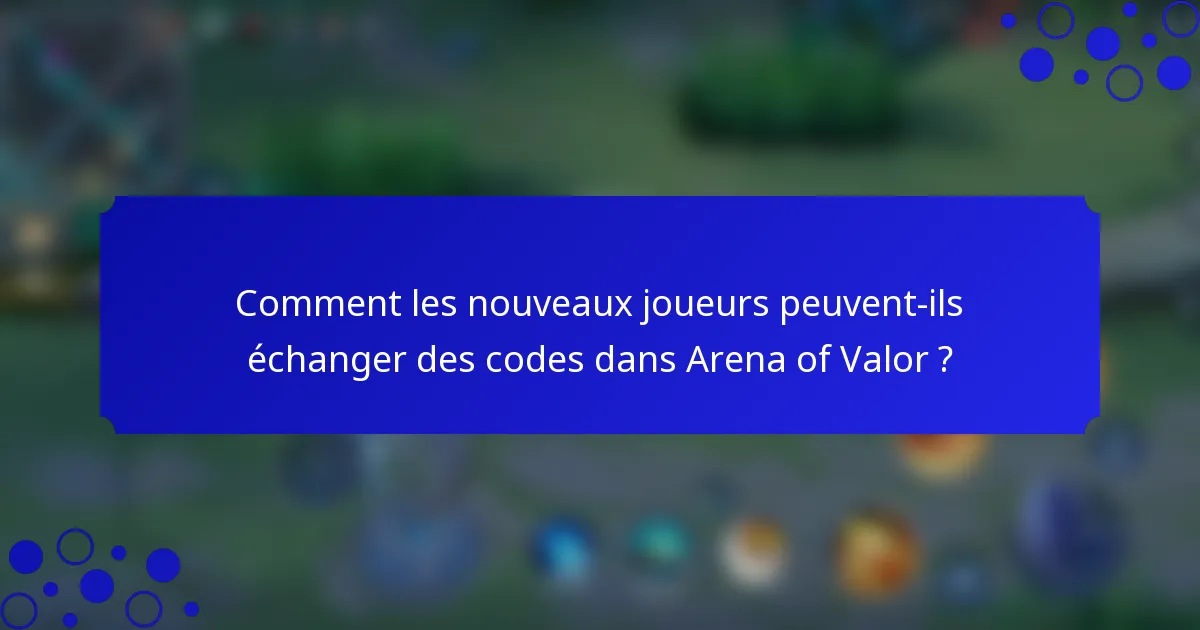 Comment les nouveaux joueurs peuvent-ils échanger des codes dans Arena of Valor ?