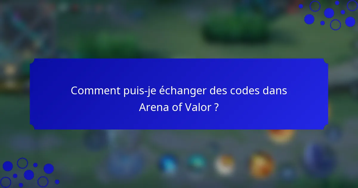 Comment puis-je échanger des codes dans Arena of Valor ?