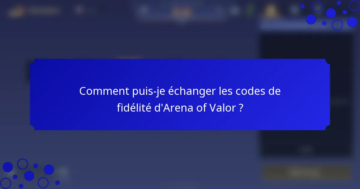 Comment puis-je échanger les codes de fidélité d'Arena of Valor ?
