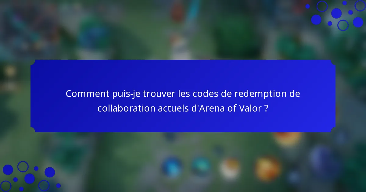 Comment puis-je trouver les codes de redemption de collaboration actuels d'Arena of Valor ?