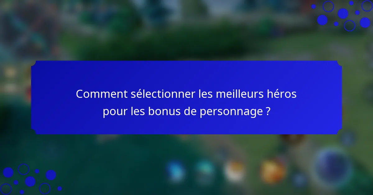 Comment sélectionner les meilleurs héros pour les bonus de personnage ?