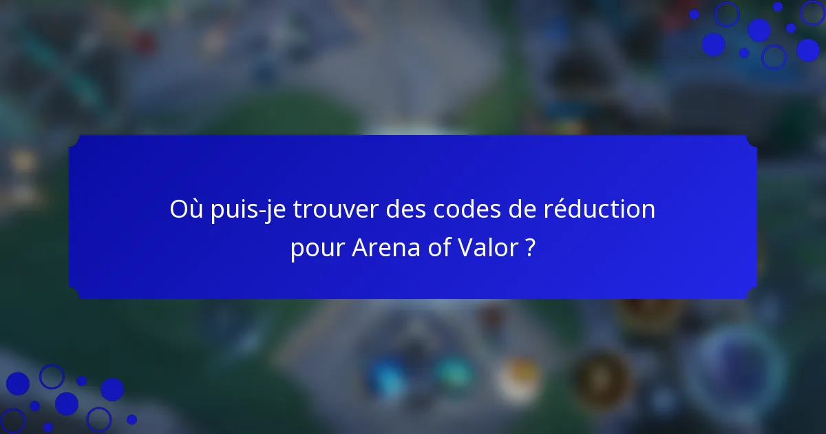 Où puis-je trouver des codes de réduction pour Arena of Valor ?