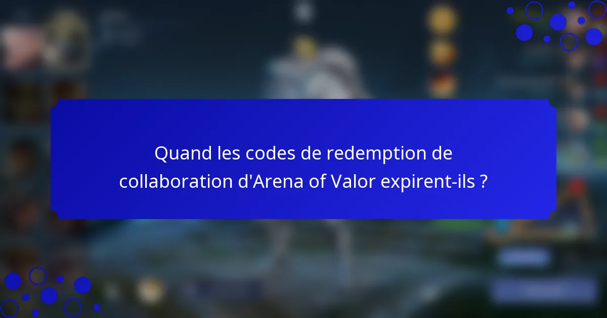 Quand les codes de redemption de collaboration d'Arena of Valor expirent-ils ?