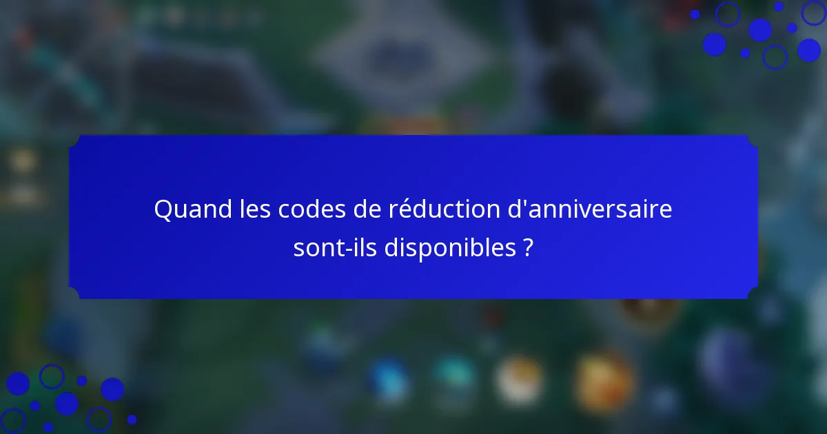 Quand les codes de réduction d'anniversaire sont-ils disponibles ?