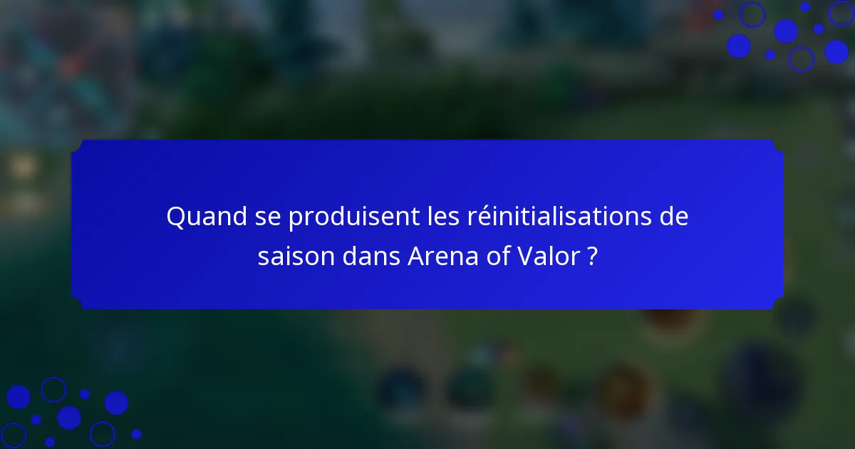 Quand se produisent les réinitialisations de saison dans Arena of Valor ?