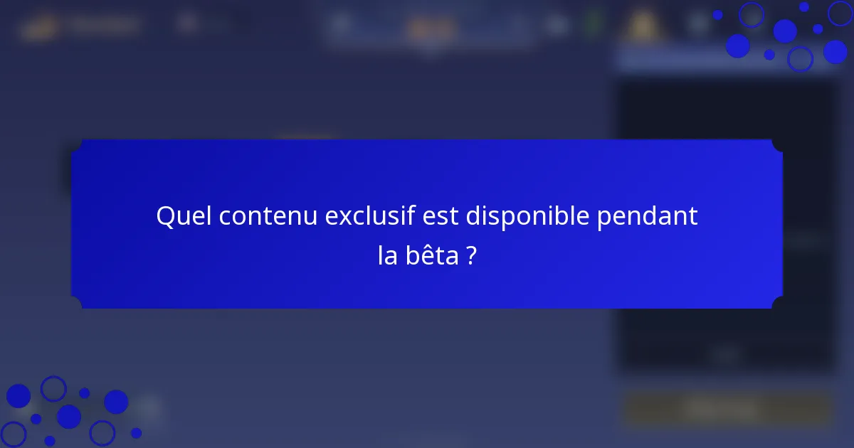 Quel contenu exclusif est disponible pendant la bêta ?