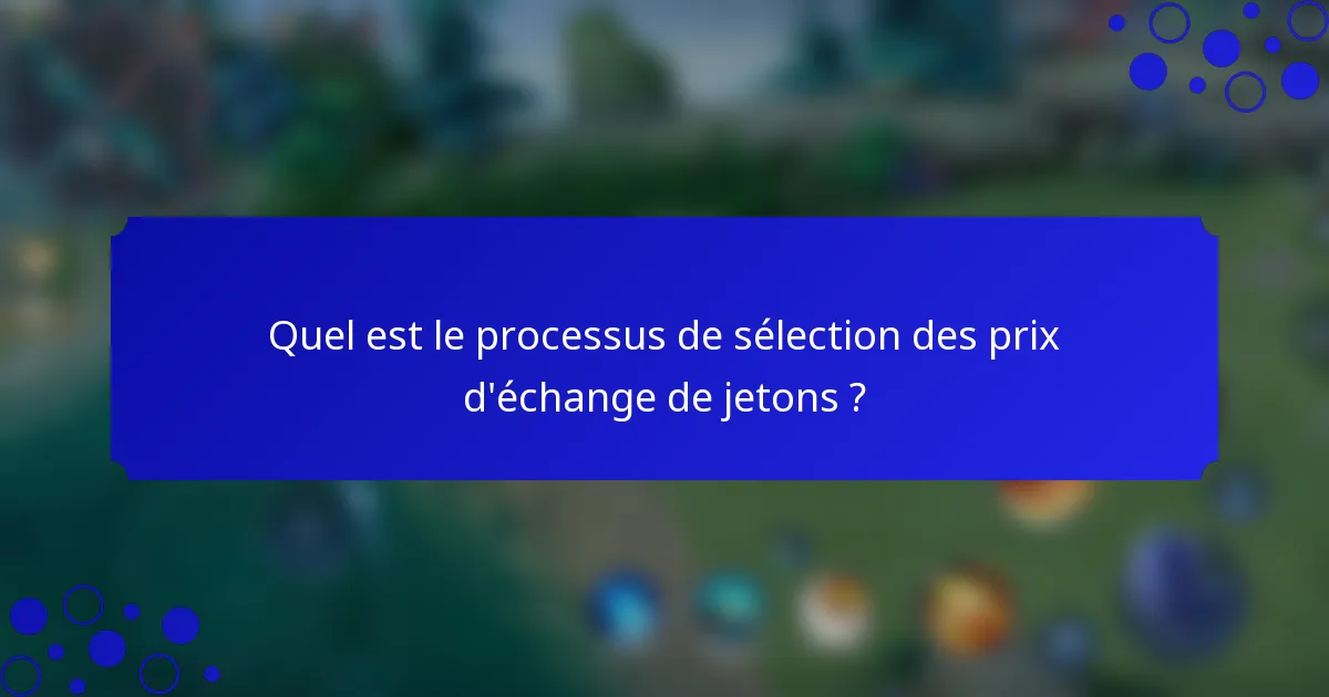 Quel est le processus de sélection des prix d'échange de jetons ?