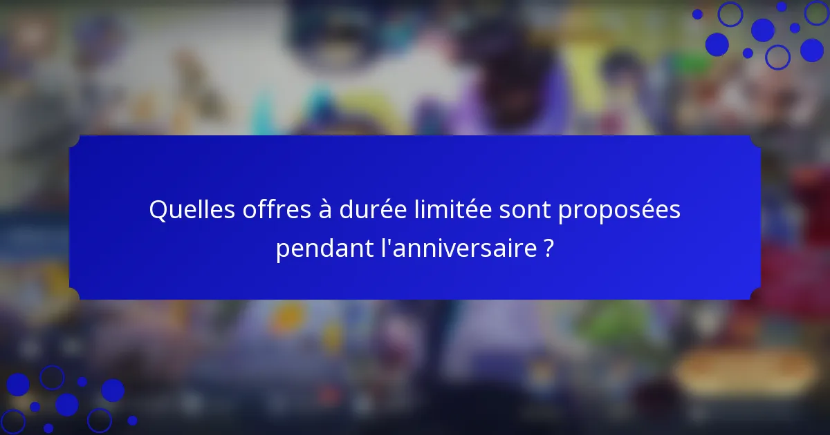 Quelles offres à durée limitée sont proposées pendant l'anniversaire ?