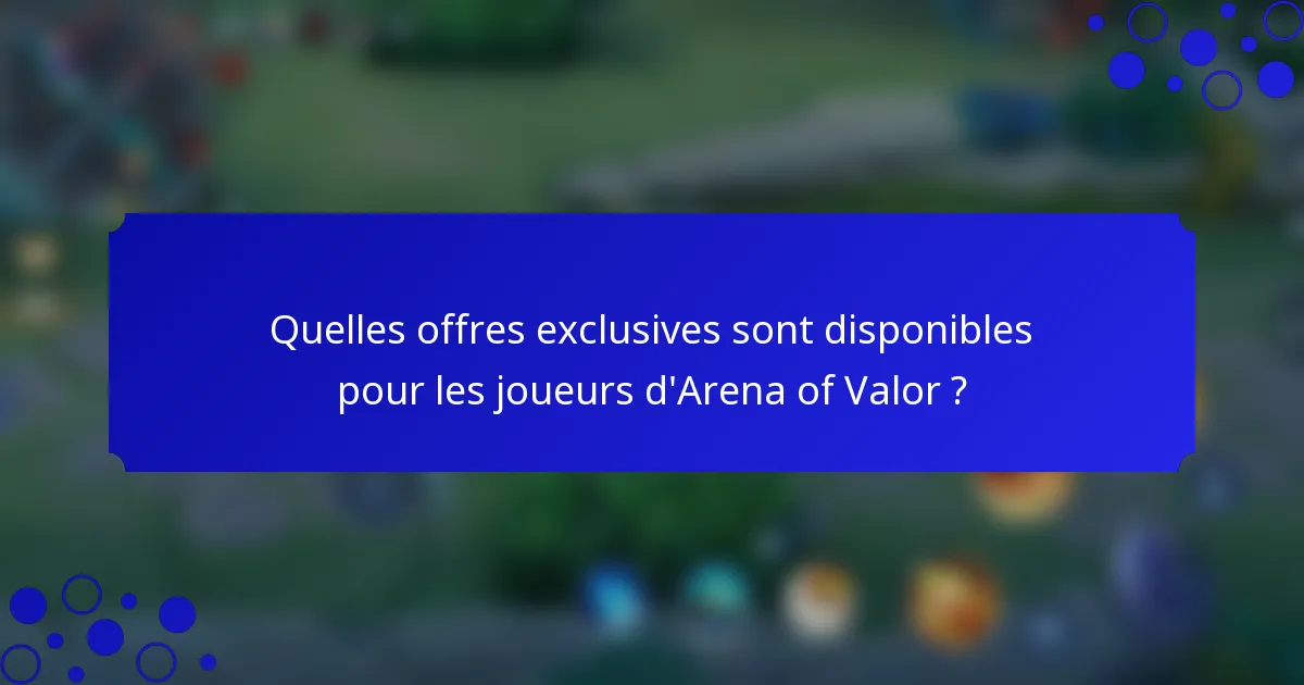Quelles offres exclusives sont disponibles pour les joueurs d'Arena of Valor ?