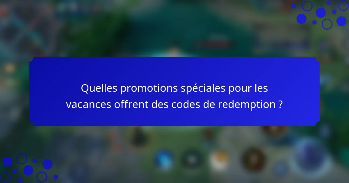 Quelles promotions spéciales pour les vacances offrent des codes de redemption ?