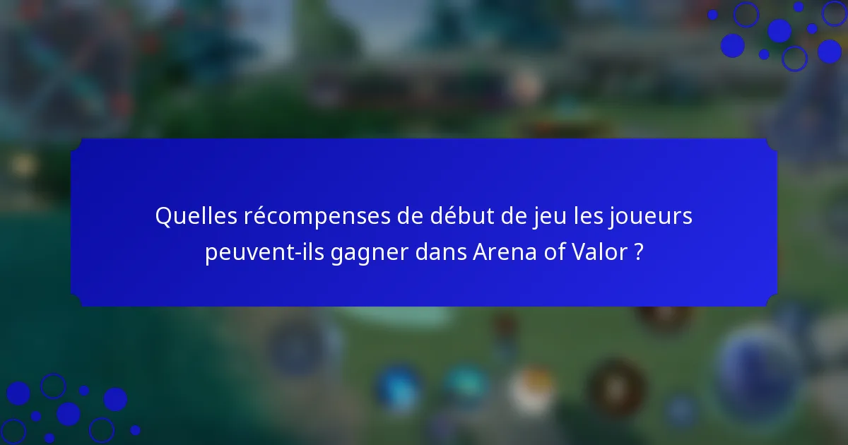 Quelles récompenses de début de jeu les joueurs peuvent-ils gagner dans Arena of Valor ?