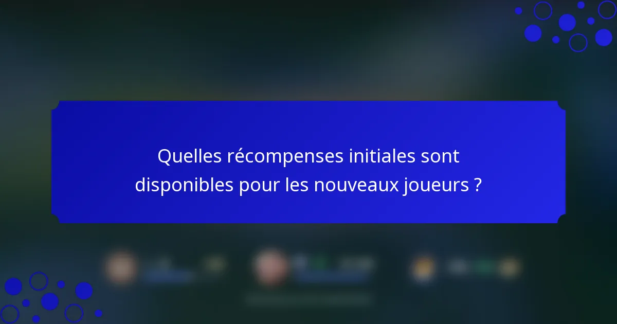 Quelles récompenses initiales sont disponibles pour les nouveaux joueurs ?