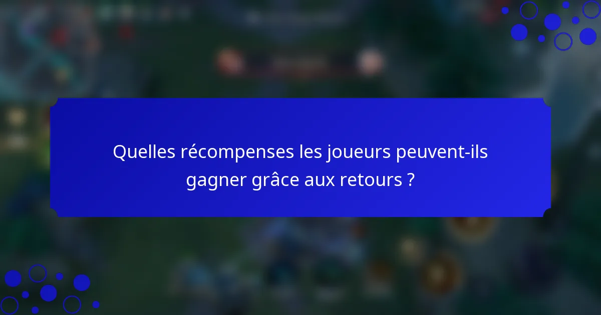 Quelles récompenses les joueurs peuvent-ils gagner grâce aux retours ?