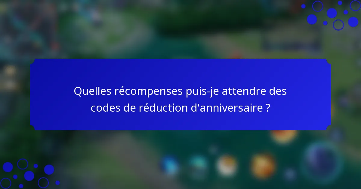 Quelles récompenses puis-je attendre des codes de réduction d'anniversaire ?
