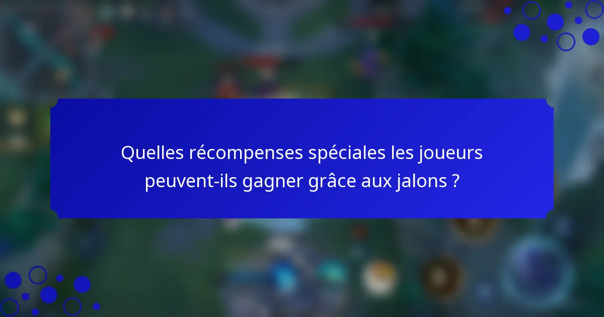 Quelles récompenses spéciales les joueurs peuvent-ils gagner grâce aux jalons ?