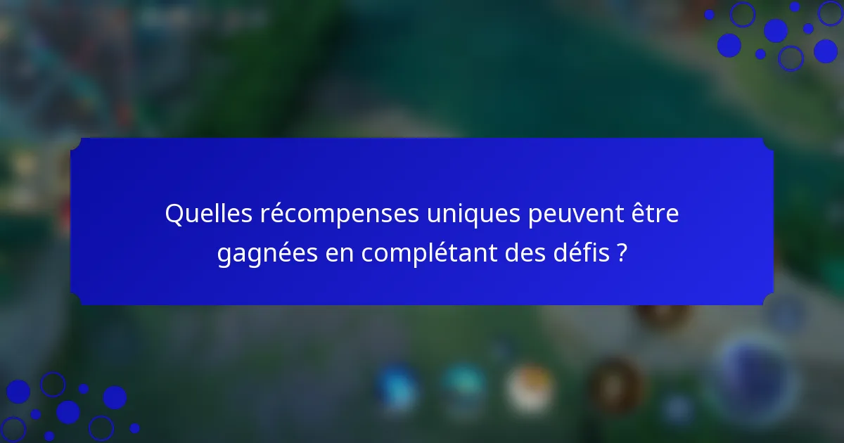Quelles récompenses uniques peuvent être gagnées en complétant des défis ?
