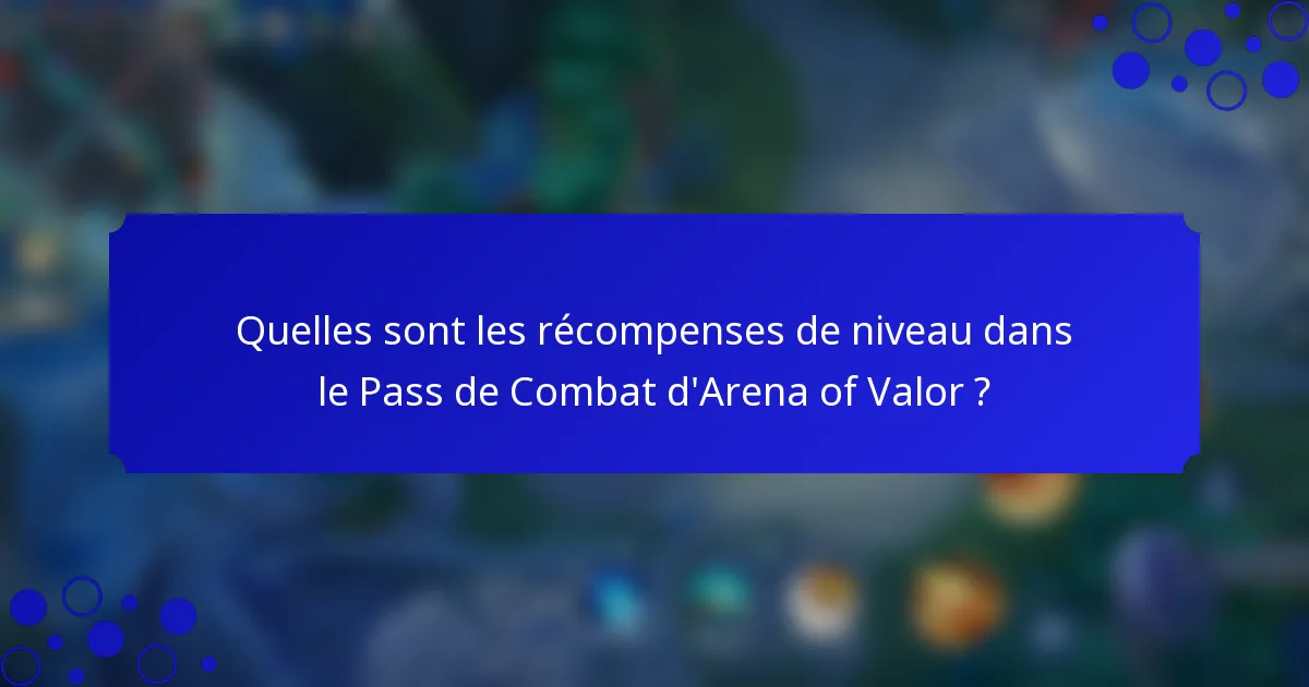 Quelles sont les récompenses de niveau dans le Pass de Combat d'Arena of Valor ?