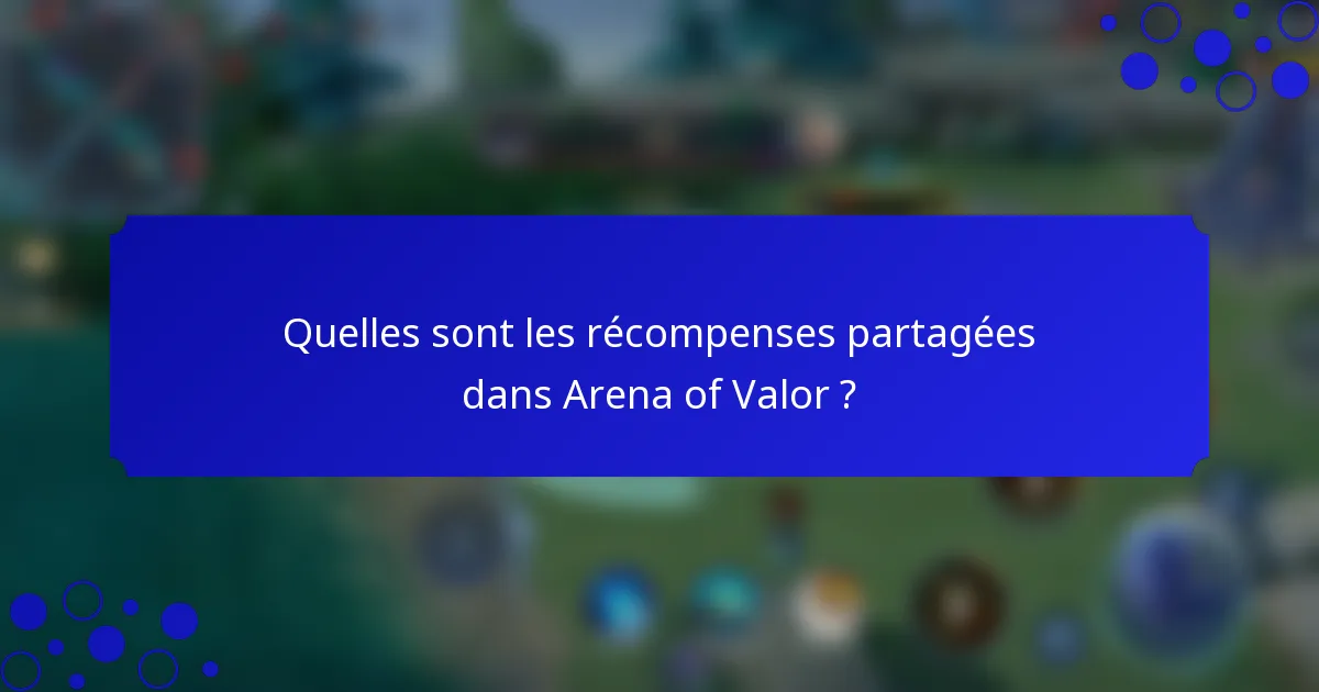 Quelles sont les récompenses partagées dans Arena of Valor ?