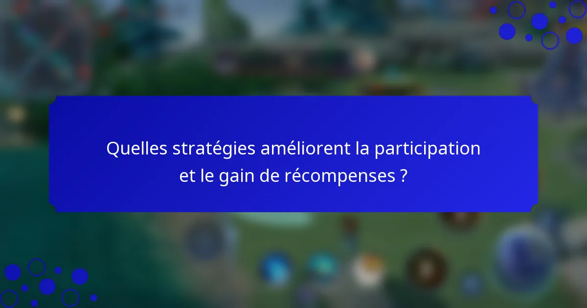Quelles stratégies améliorent la participation et le gain de récompenses ?
