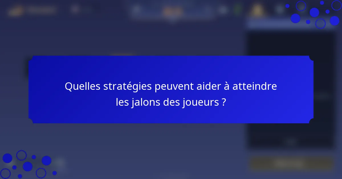 Quelles stratégies peuvent aider à atteindre les jalons des joueurs ?