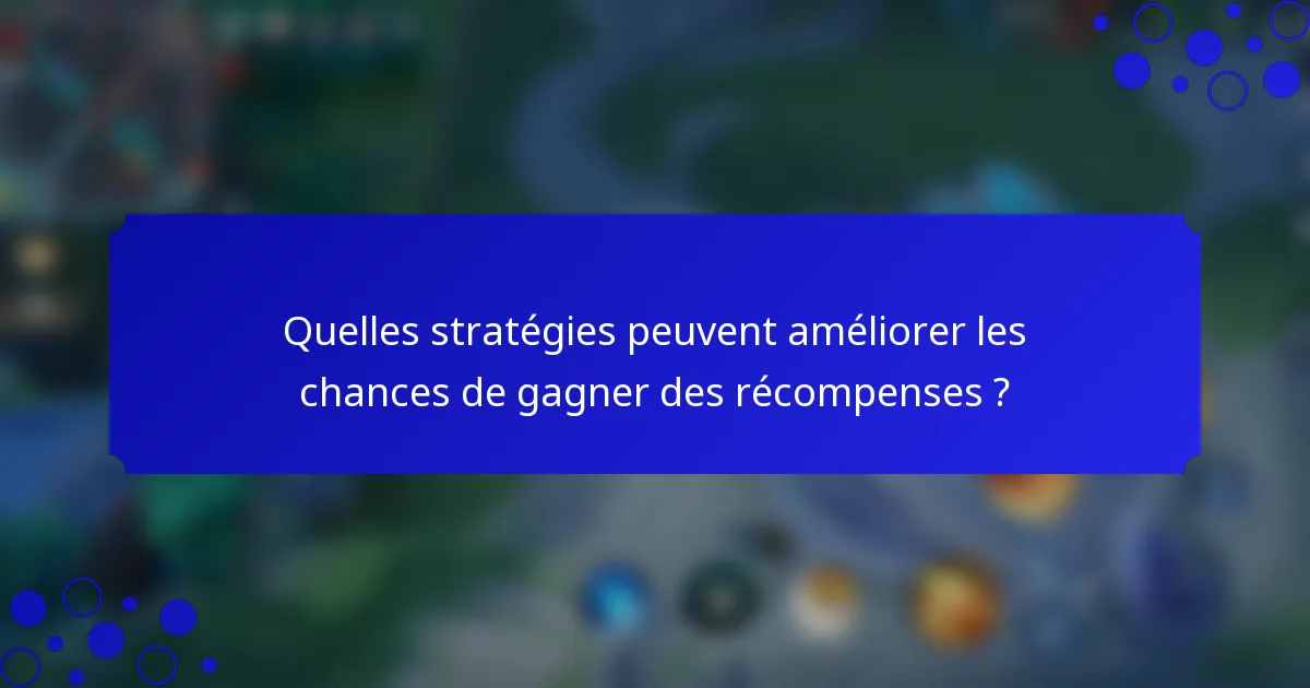 Quelles stratégies peuvent améliorer les chances de gagner des récompenses ?