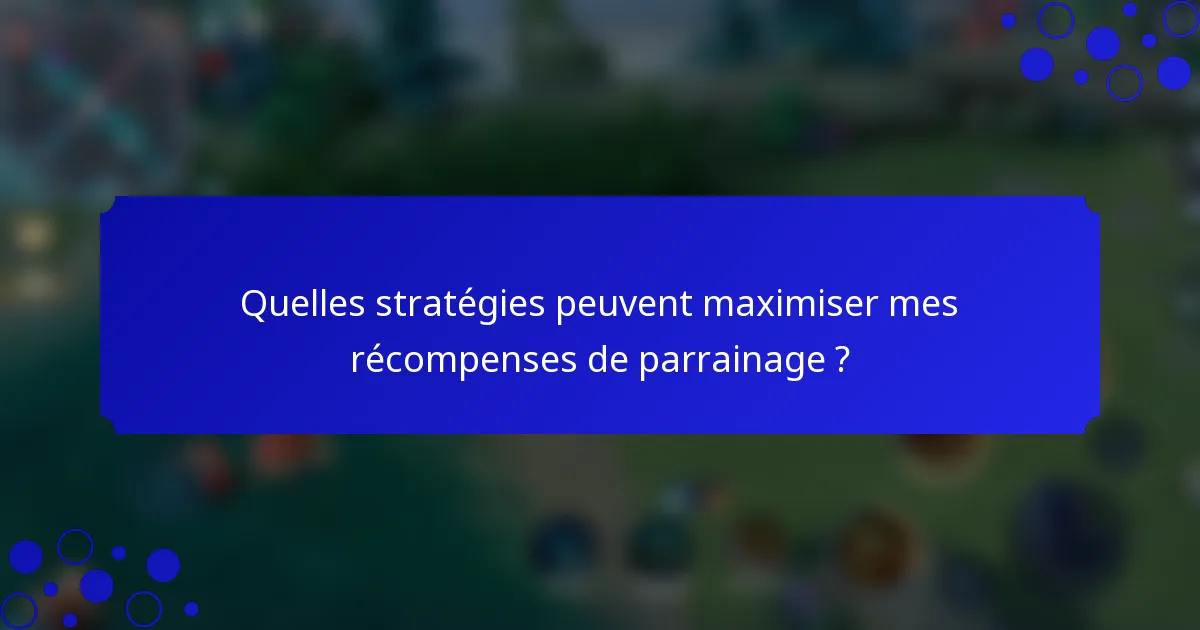 Quelles stratégies peuvent maximiser mes récompenses de parrainage ?