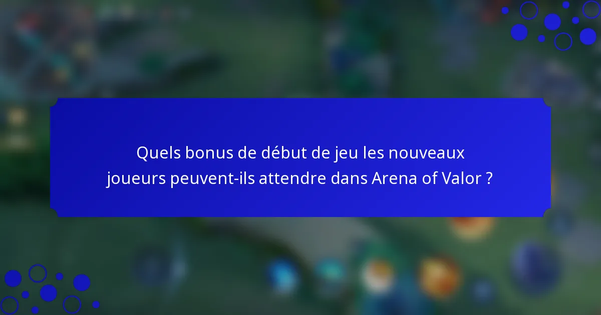 Quels bonus de début de jeu les nouveaux joueurs peuvent-ils attendre dans Arena of Valor ?