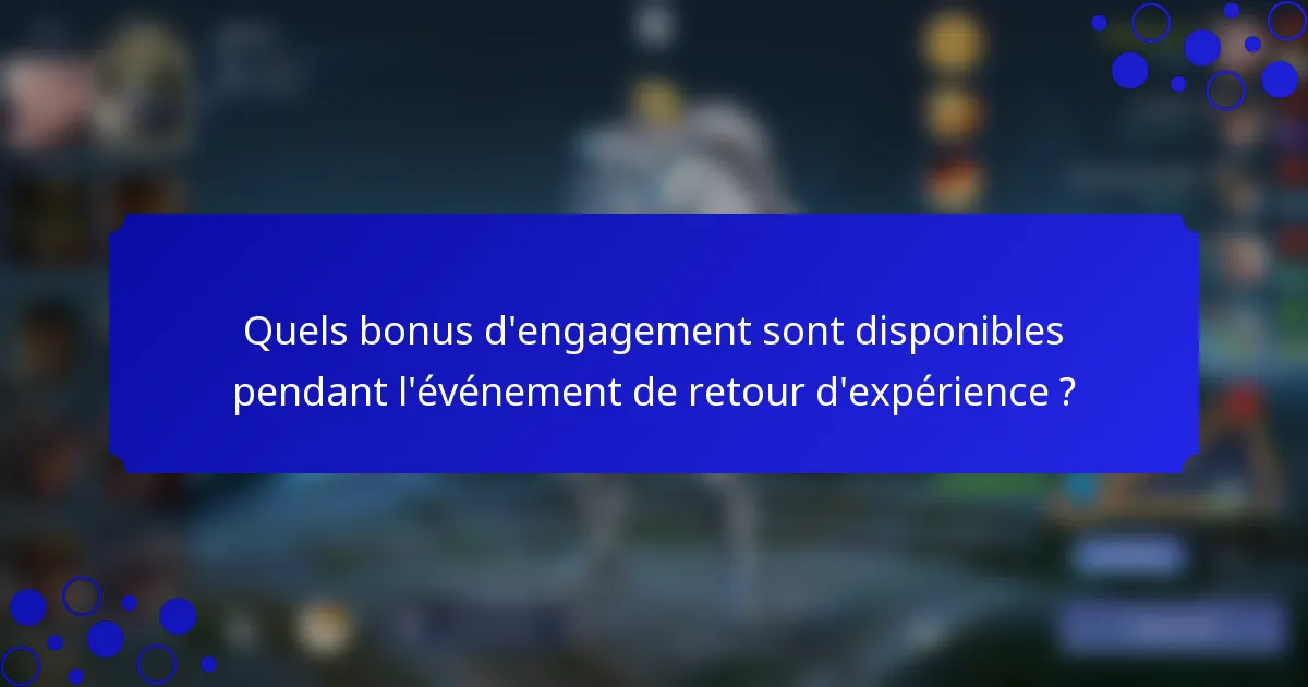 Quels bonus d'engagement sont disponibles pendant l'événement de retour d'expérience ?