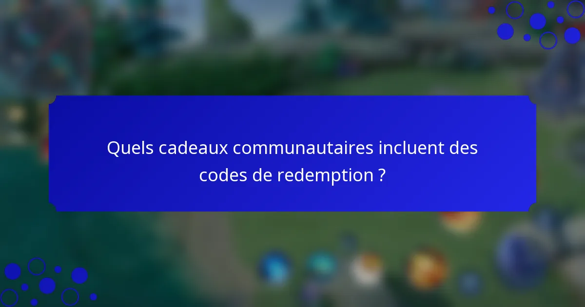 Quels cadeaux communautaires incluent des codes de redemption ?