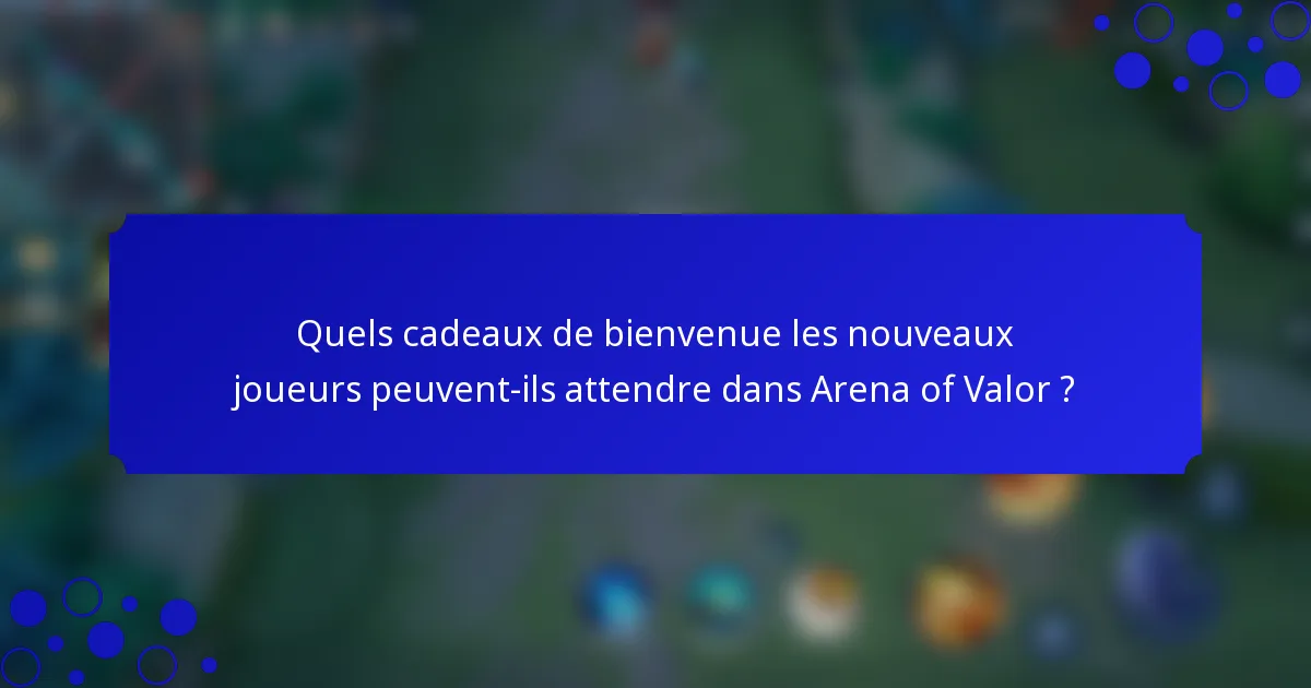 Quels cadeaux de bienvenue les nouveaux joueurs peuvent-ils attendre dans Arena of Valor ?