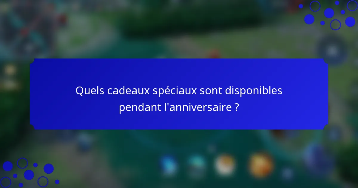 Quels cadeaux spéciaux sont disponibles pendant l'anniversaire ?