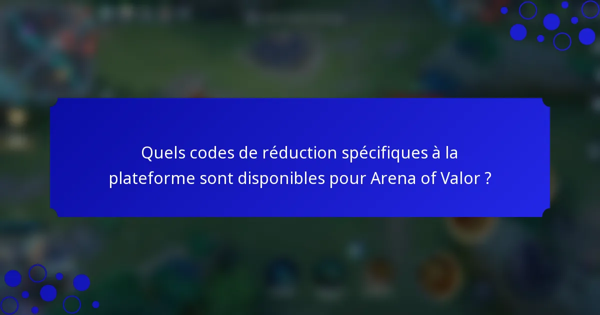 Quels codes de réduction spécifiques à la plateforme sont disponibles pour Arena of Valor ?