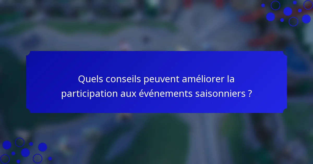 Quels conseils peuvent améliorer la participation aux événements saisonniers ?
