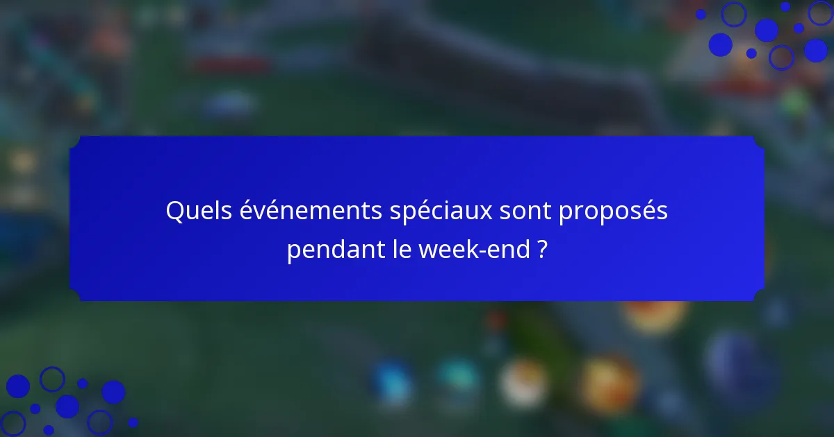 Quels événements spéciaux sont proposés pendant le week-end ?