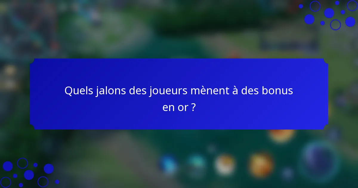 Quels jalons des joueurs mènent à des bonus en or ?