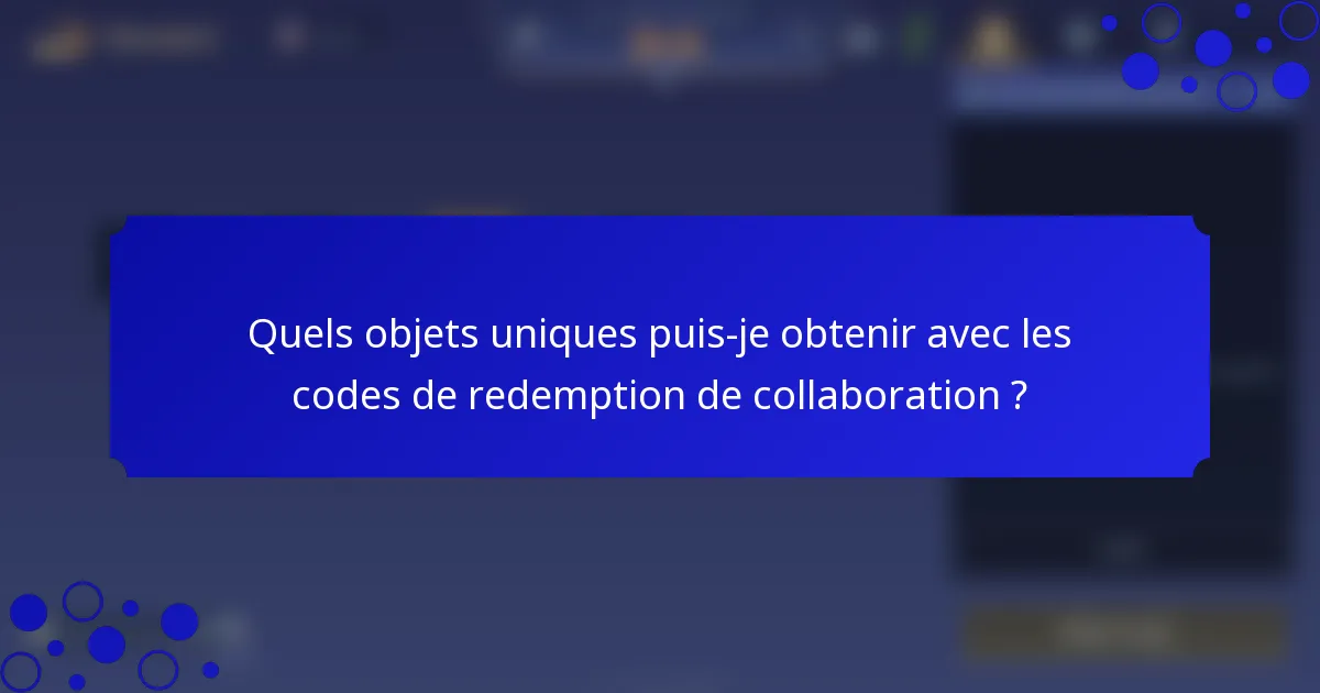 Quels objets uniques puis-je obtenir avec les codes de redemption de collaboration ?