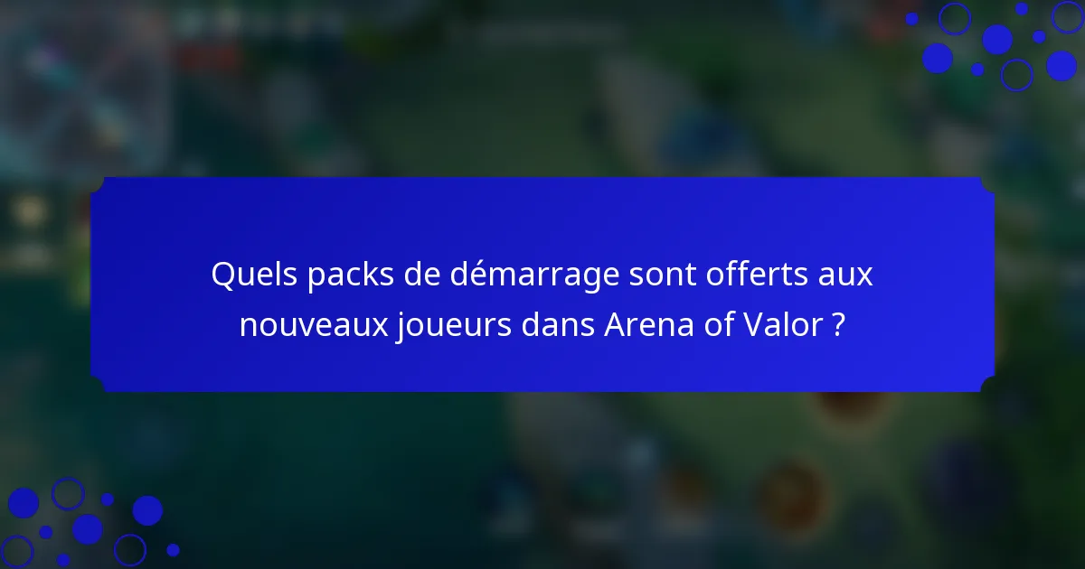 Quels packs de démarrage sont offerts aux nouveaux joueurs dans Arena of Valor ?