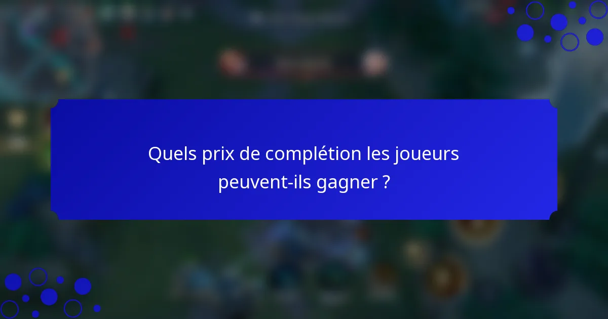 Quels prix de complétion les joueurs peuvent-ils gagner ?